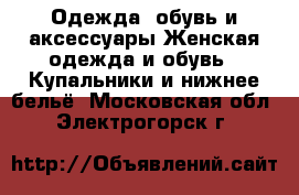 Одежда, обувь и аксессуары Женская одежда и обувь - Купальники и нижнее бельё. Московская обл.,Электрогорск г.